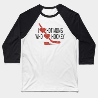 I Love Hot Moms Who Loves Hokey Baseball T-Shirt